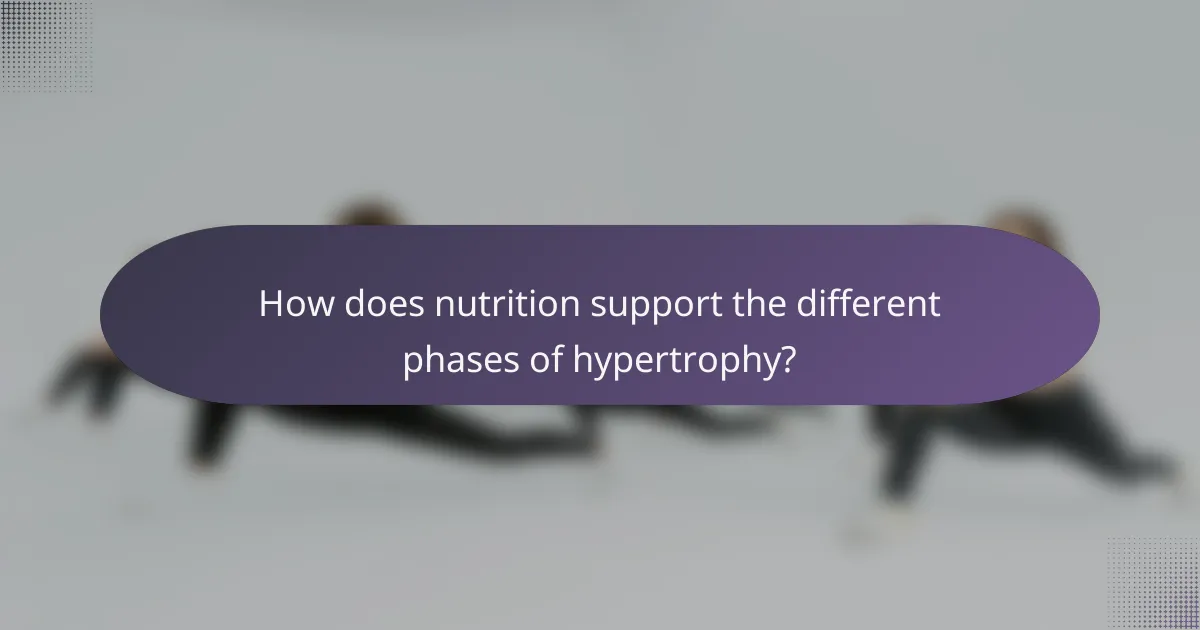 How does nutrition support the different phases of hypertrophy?