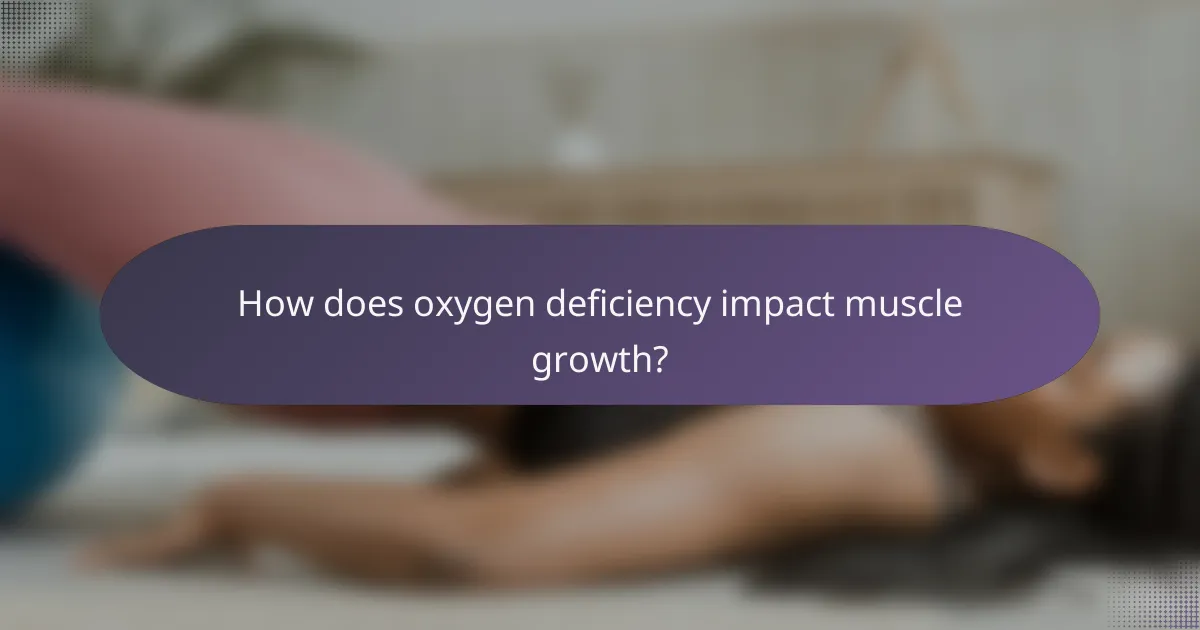 How does oxygen deficiency impact muscle growth?