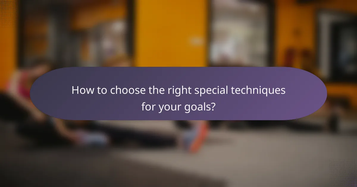 How to choose the right special techniques for your goals?