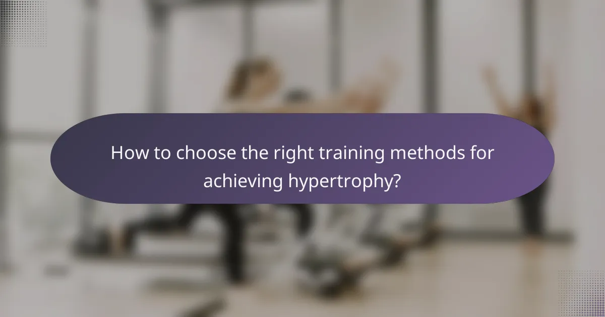 How to choose the right training methods for achieving hypertrophy?