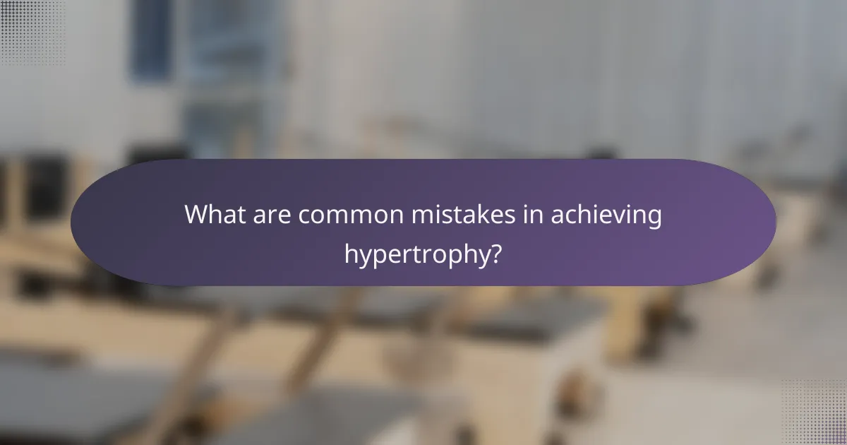 What are common mistakes in achieving hypertrophy?