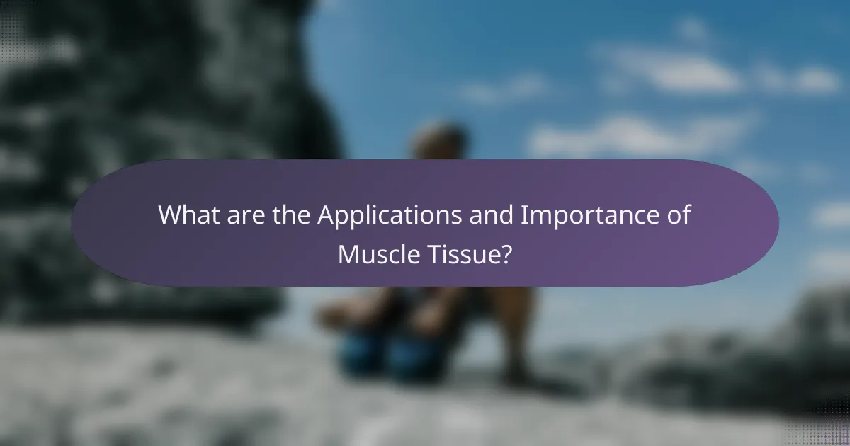 What are the Applications and Importance of Muscle Tissue?