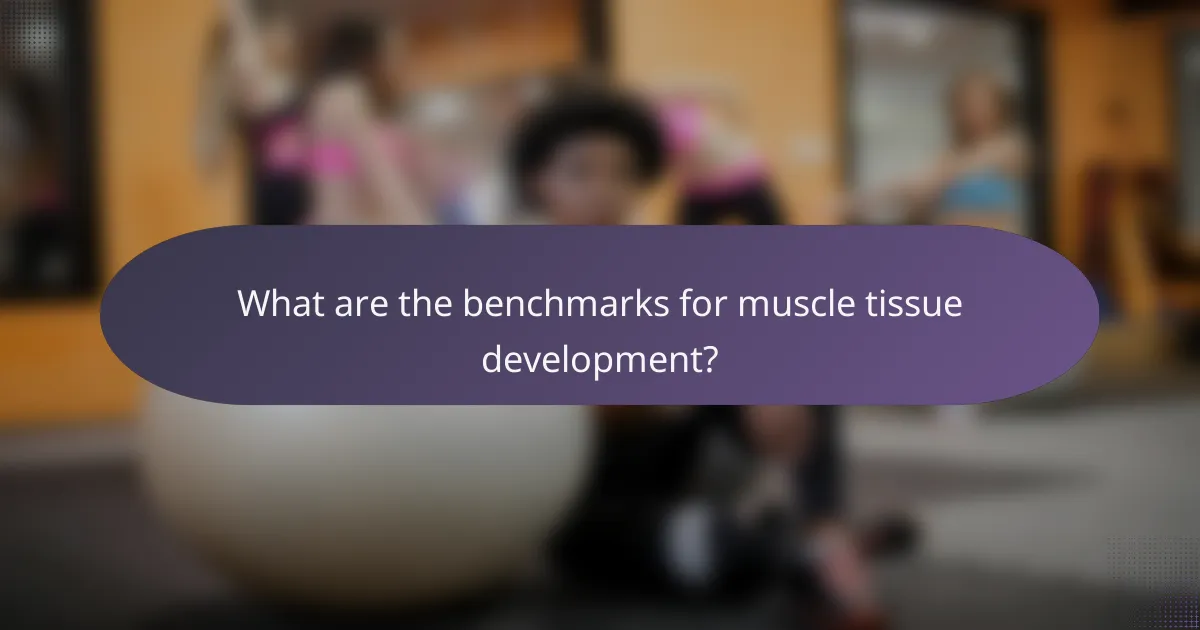 What are the benchmarks for muscle tissue development?