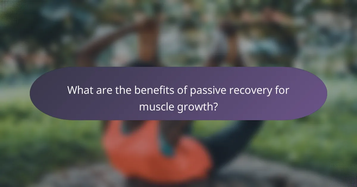What are the benefits of passive recovery for muscle growth?