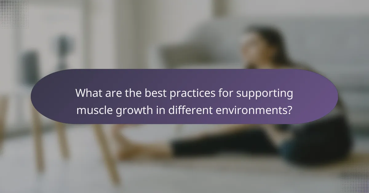 What are the best practices for supporting muscle growth in different environments?