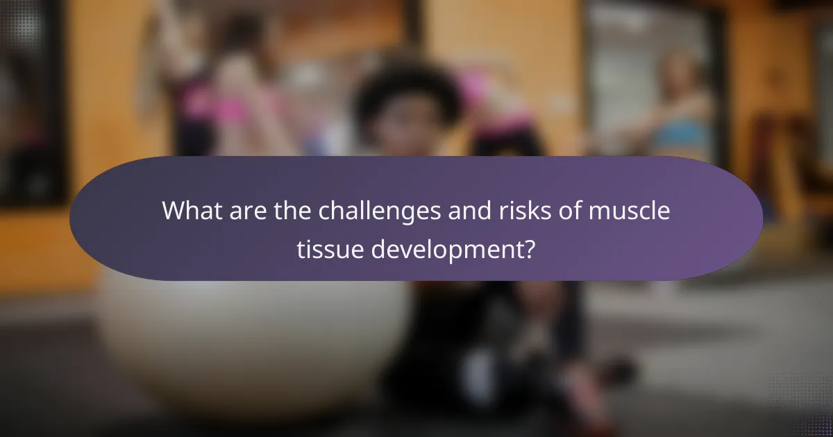 What are the challenges and risks of muscle tissue development?