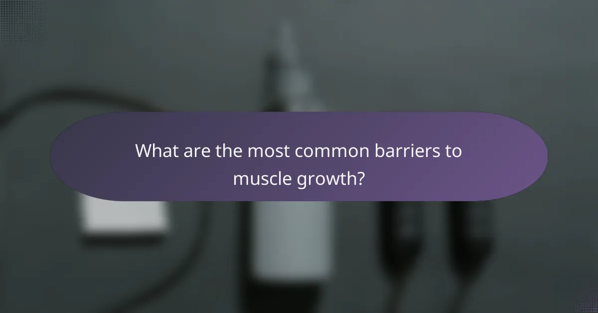What are the most common barriers to muscle growth?