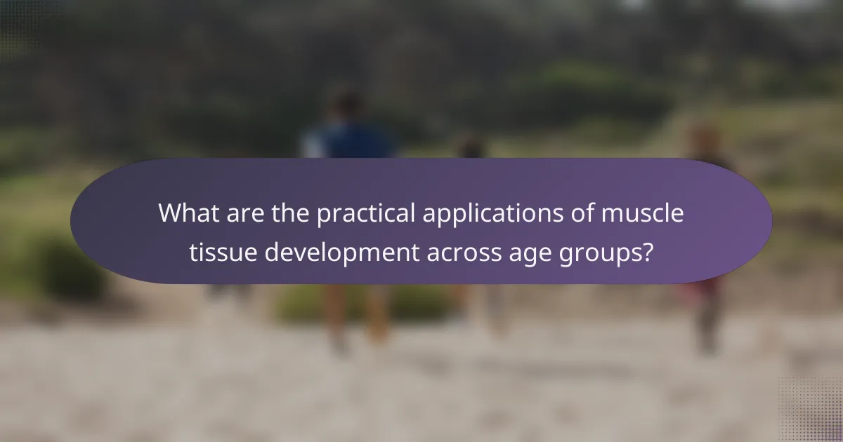 What are the practical applications of muscle tissue development across age groups?