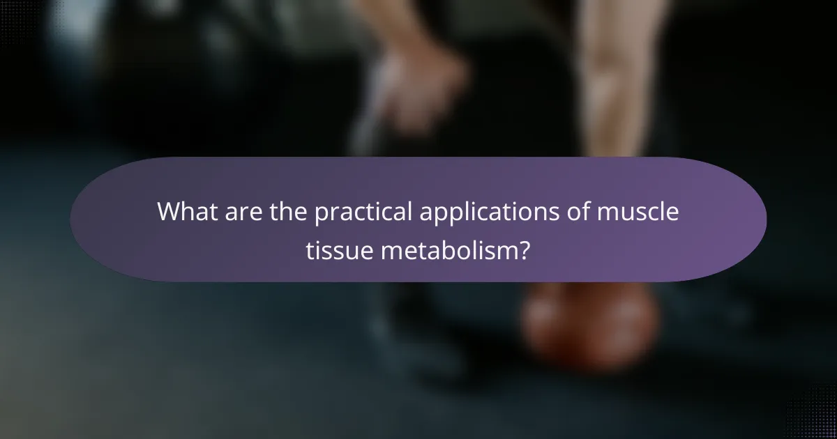 What are the practical applications of muscle tissue metabolism?