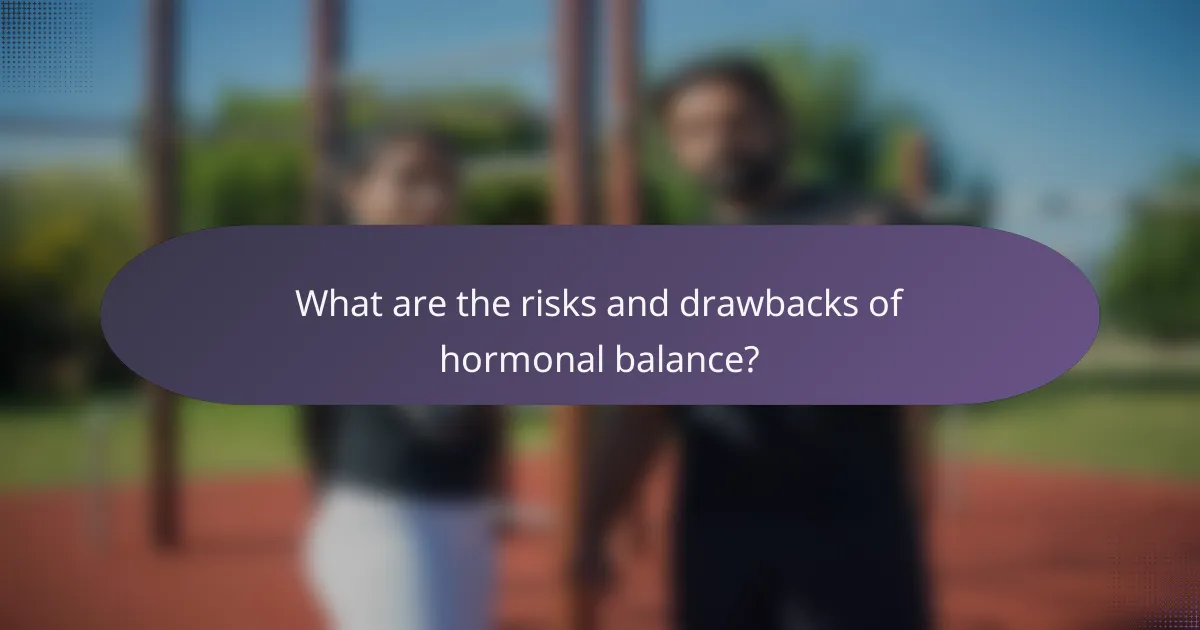 What are the risks and drawbacks of hormonal balance?