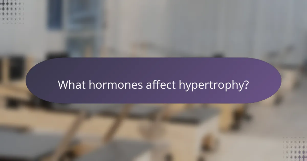 What hormones affect hypertrophy?