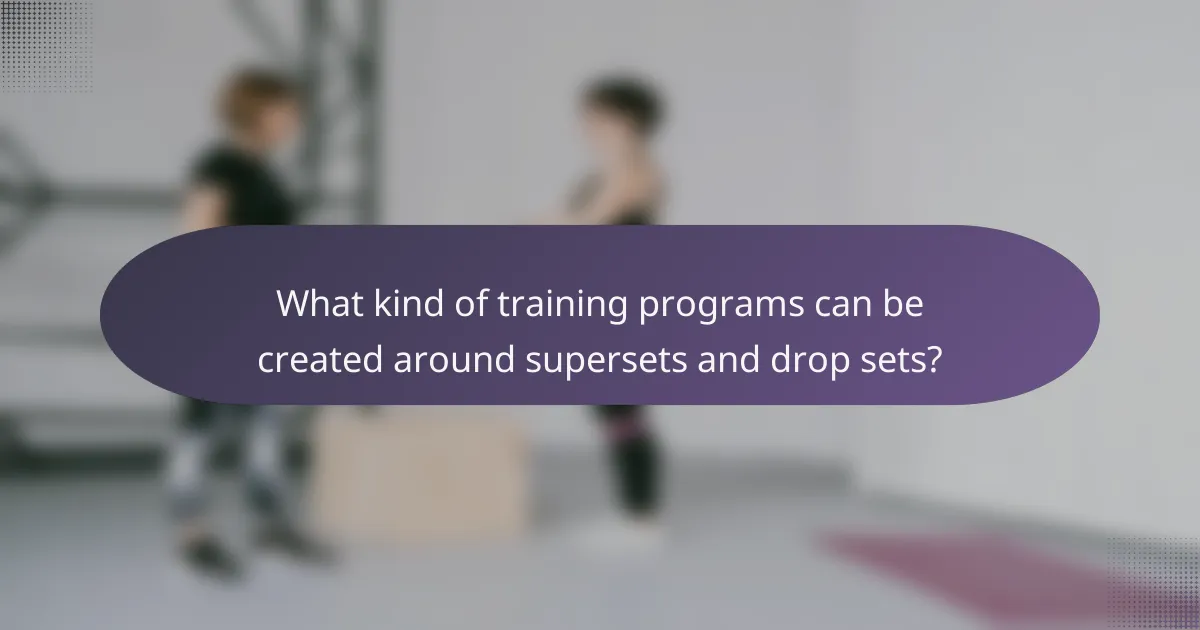 What kind of training programs can be created around supersets and drop sets?