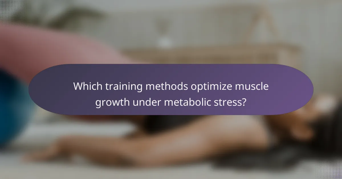 Which training methods optimize muscle growth under metabolic stress?
